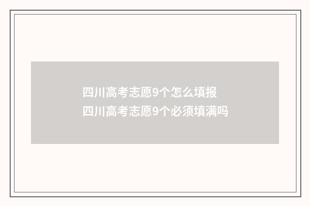 四川高考志愿9个怎么填报 四川高考志愿9个必须填满吗