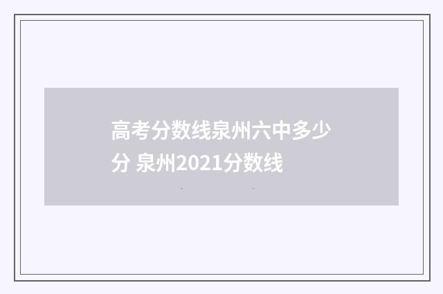 高考分数线泉州六中多少分 泉州2021分数线