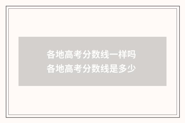 各地高考分数线一样吗 各地高考分数线是多少