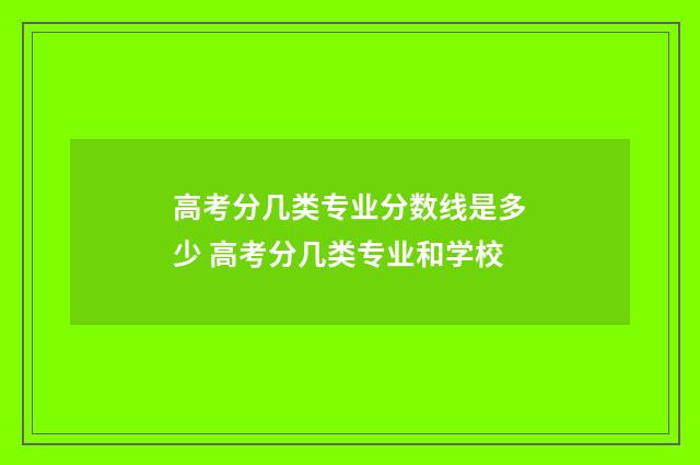 高考分几类专业分数线是多少 高考分几类专业和学校