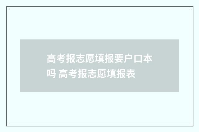 高考报志愿填报要户口本吗 高考报志愿填报表