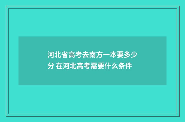 河北省高考去南方一本要多少分 在河北高考需要什么条件