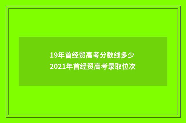 19年首经贸高考分数线多少 2021年首经贸高考录取位次