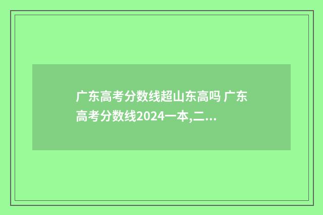 广东高考分数线超山东高吗 广东高考分数线2024一本,二本,专科