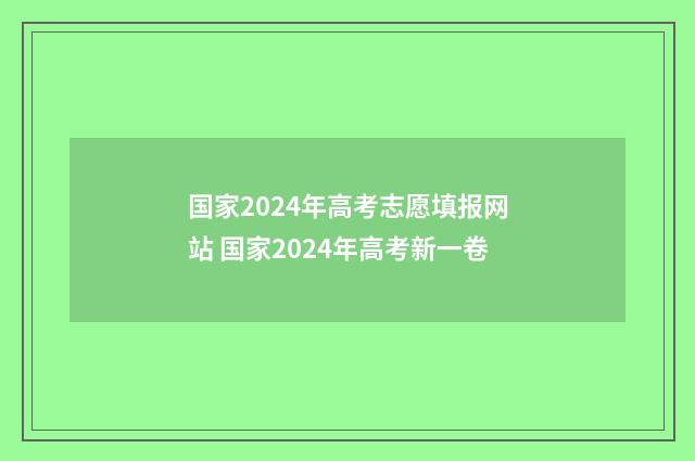 国家2024年高考志愿填报网站 国家2024年高考新一卷