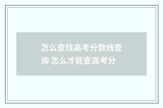怎么查找高考分数线查询 怎么才能查高考分
