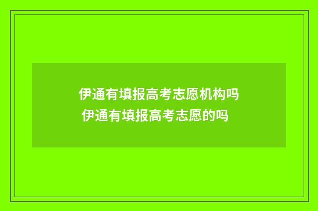 伊通有填报高考志愿机构吗 伊通有填报高考志愿的吗