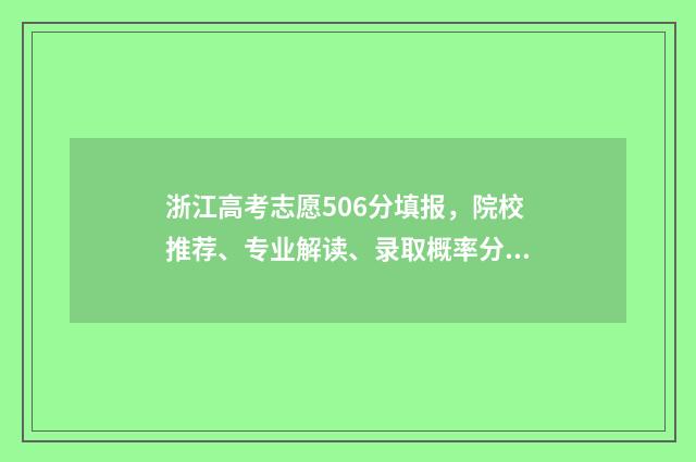 浙江高考志愿506分填报，院校推荐、专业解读、录取概率分析 浙江高考志愿录取结果查询时间