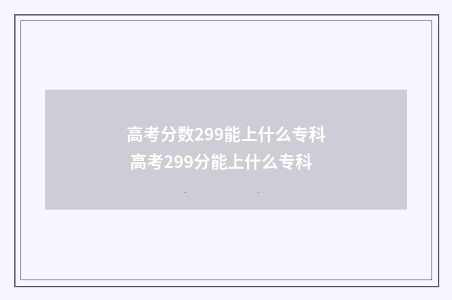 高考分数299能上什么专科 高考299分能上什么专科