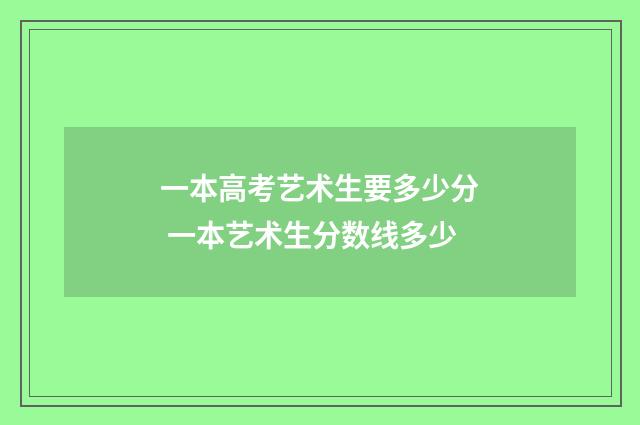 一本高考艺术生要多少分 一本艺术生分数线多少