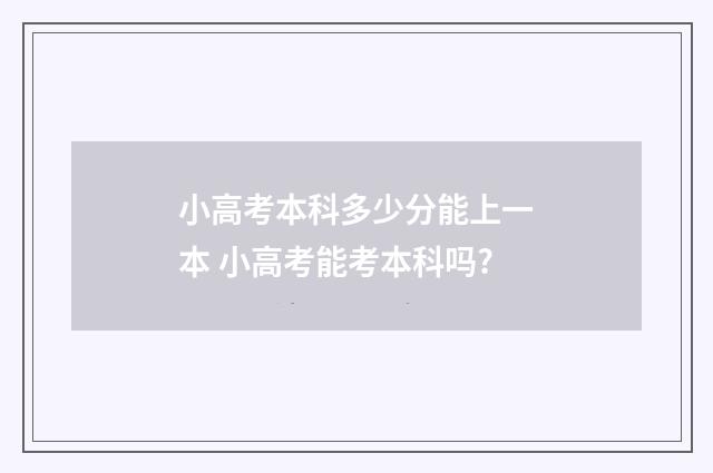 小高考本科多少分能上一本 小高考能考本科吗?