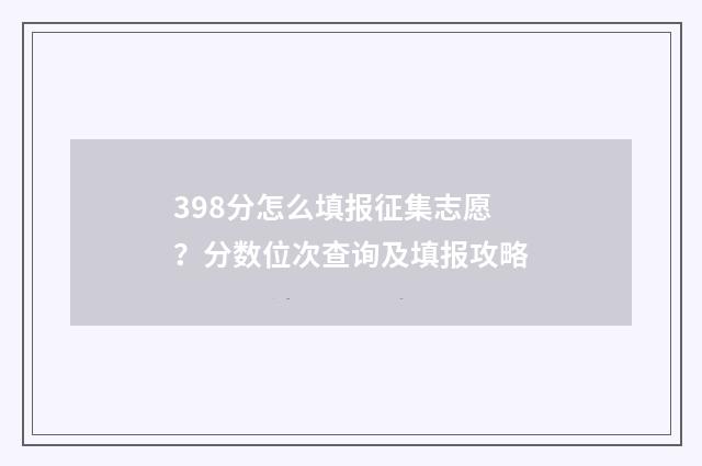 398分怎么填报征集志愿？分数位次查询及填报攻略