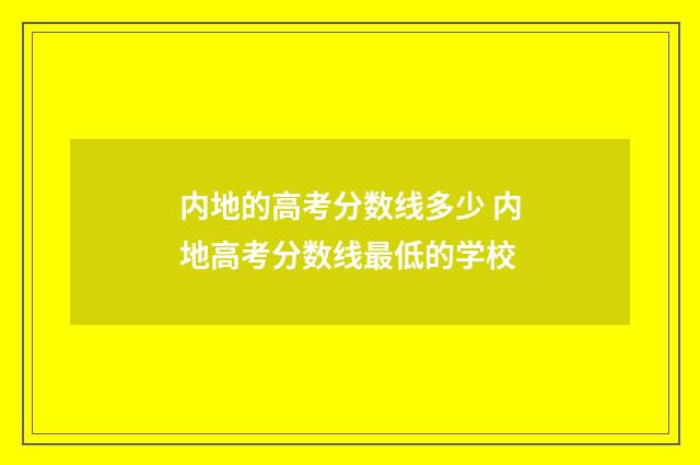 内地的高考分数线多少 内地高考分数线最低的学校