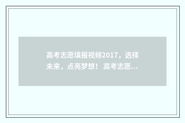 高考志愿填报视频2017，选择未来，点亮梦想！ 高考志愿填报视频