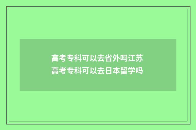 高考专科可以去省外吗江苏 高考专科可以去日本留学吗