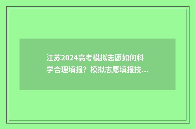 江苏2024高考模拟志愿如何科学合理填报？模拟志愿填报技巧分享 江苏2024高考模拟时间