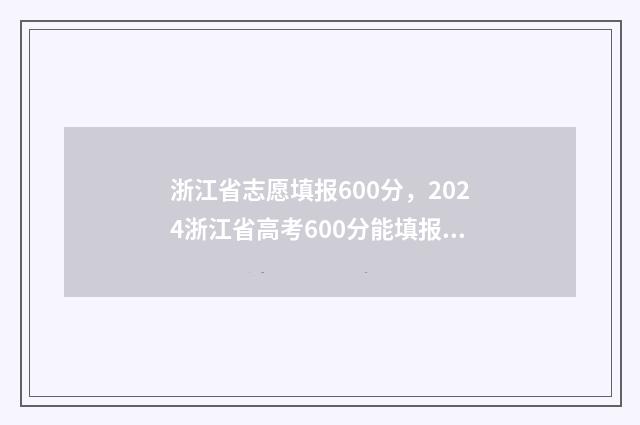 浙江省志愿填报600分，2024浙江省高考600分能填报哪些院校 浙江省志愿填报模拟