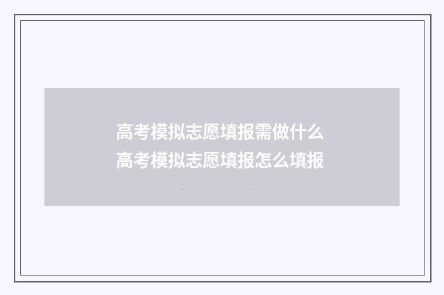 高考模拟志愿填报需做什么 高考模拟志愿填报怎么填报
