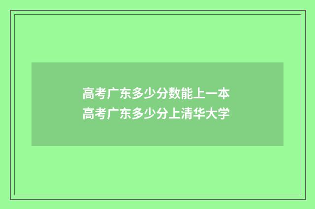 高考广东多少分数能上一本 高考广东多少分上清华大学