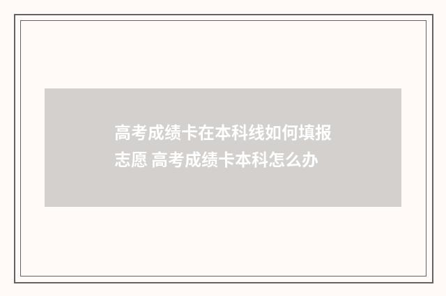 高考成绩卡在本科线如何填报志愿 高考成绩卡本科怎么办