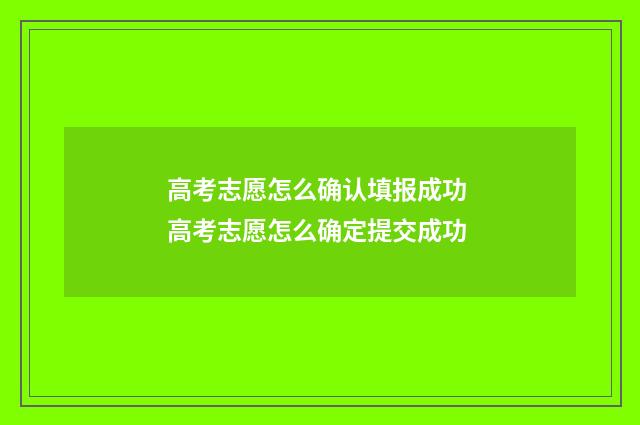 高考志愿怎么确认填报成功 高考志愿怎么确定提交成功
