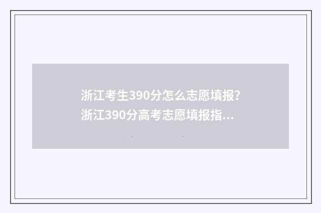 浙江考生390分怎么志愿填报？浙江390分高考志愿填报指导 浙江高考分数390分在全国能上本科吗