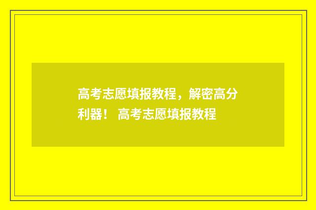 高考志愿填报教程，解密高分利器！ 高考志愿填报教程