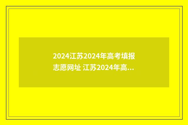 2024江苏2024年高考填报志愿网址 江苏2024年高考人数
