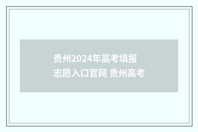 贵州2024年高考填报志愿入口官网 贵州高考