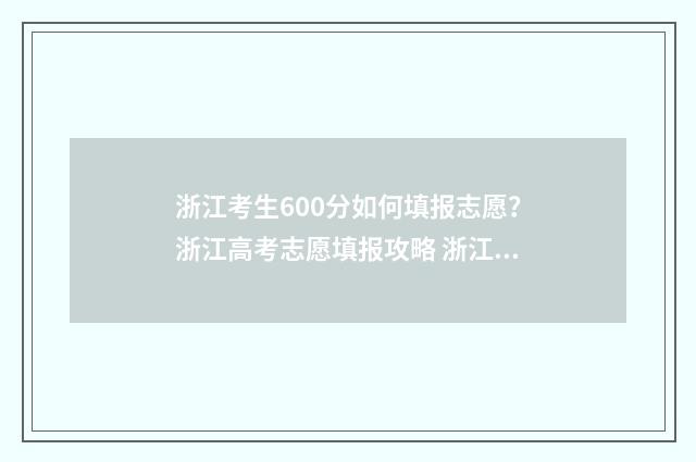 浙江考生600分如何填报志愿？浙江高考志愿填报攻略 浙江考600分有多难