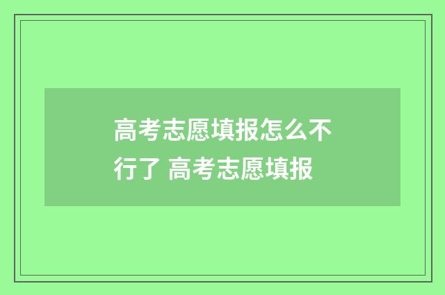 高考志愿填报怎么不行了 高考志愿填报