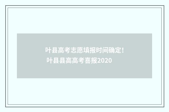 叶县高考志愿填报时间确定！ 叶县县高高考喜报2020
