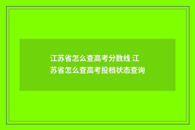 江苏省怎么查高考分数线 江苏省怎么查高考投档状态查询