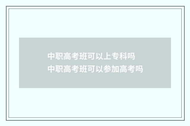 中职高考班可以上专科吗 中职高考班可以参加高考吗