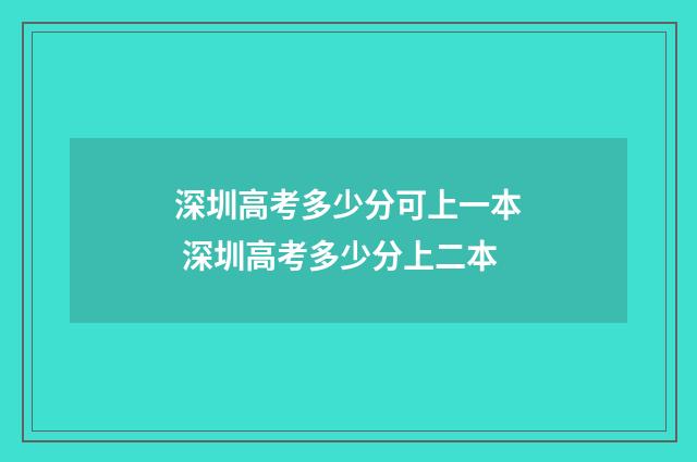 深圳高考多少分可上一本 深圳高考多少分上二本