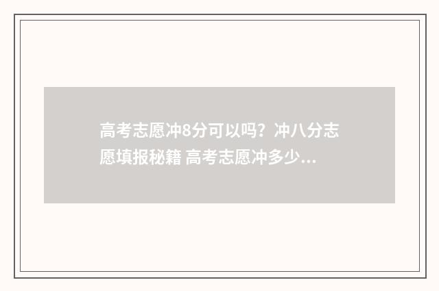 高考志愿冲8分可以吗？冲八分志愿填报秘籍 高考志愿冲多少名次有希望