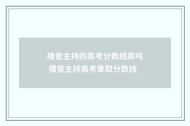 播音主持的高考分数线高吗 播音主持高考录取分数线