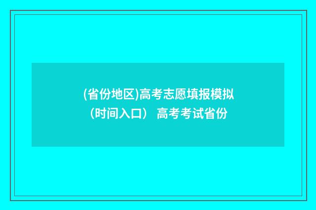 (省份地区)高考志愿填报模拟（时间入口） 高考考试省份