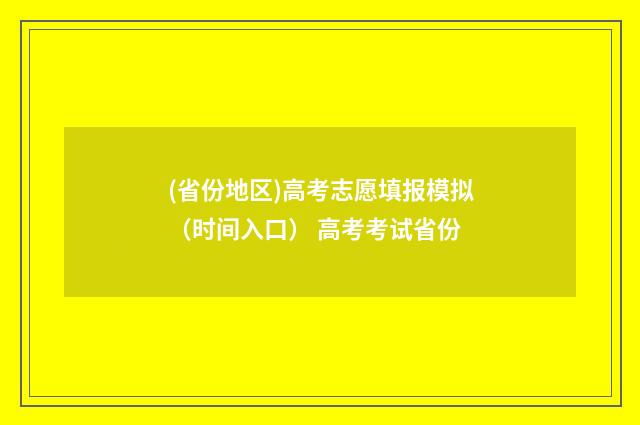 (省份地区)高考志愿填报模拟（时间入口） 高考考试省份