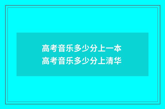 高考音乐多少分上一本 高考音乐多少分上清华