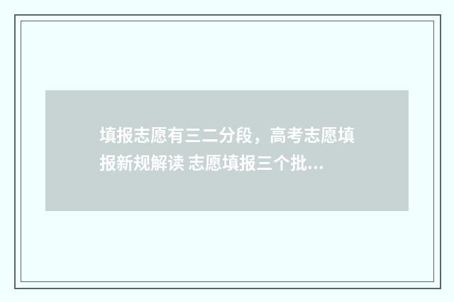 填报志愿有三二分段，高考志愿填报新规解读 志愿填报三个批次都要填吗