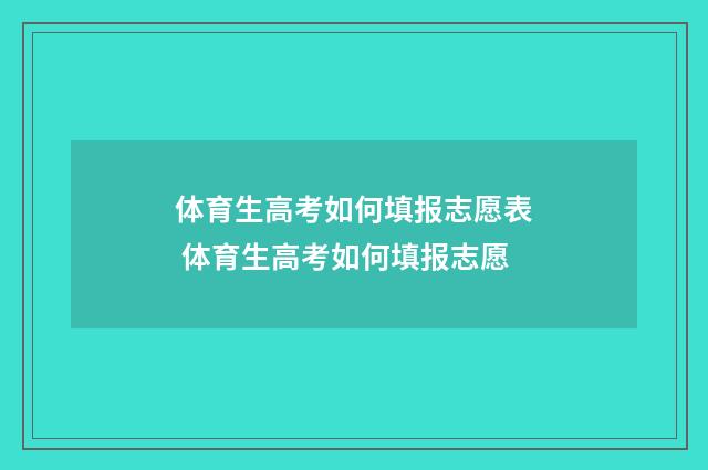 体育生高考如何填报志愿表 体育生高考如何填报志愿