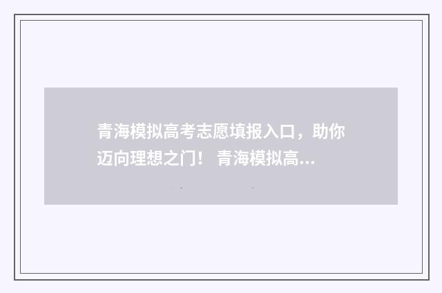青海模拟高考志愿填报入口，助你迈向理想之门！ 青海模拟高考志愿填报