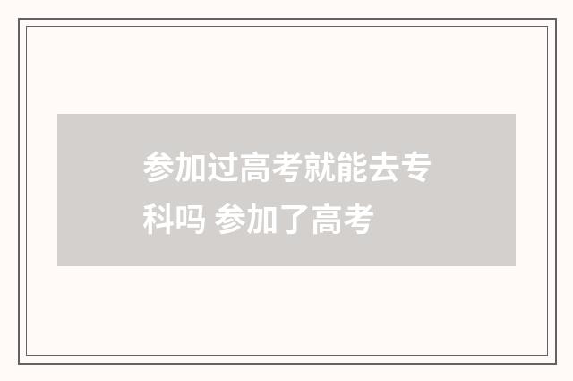 参加过高考就能去专科吗 参加了高考