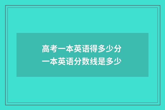 高考一本英语得多少分 一本英语分数线是多少