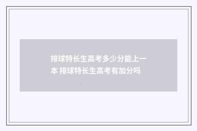 排球特长生高考多少分能上一本 排球特长生高考有加分吗