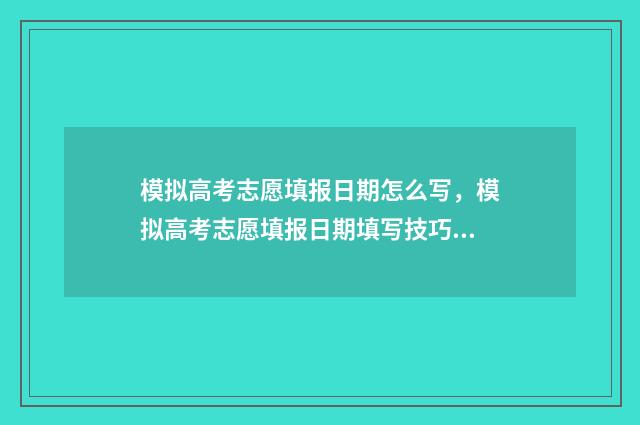 模拟高考志愿填报日期怎么写，模拟高考志愿填报日期填写技巧 模拟高考志愿填报入口官网