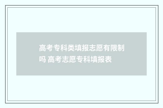 高考专科类填报志愿有限制吗 高考志愿专科填报表