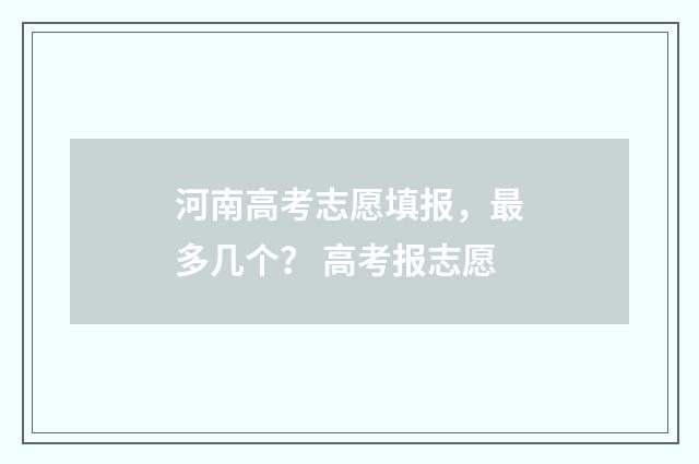 河南高考志愿填报，最多几个？ 高考报志愿