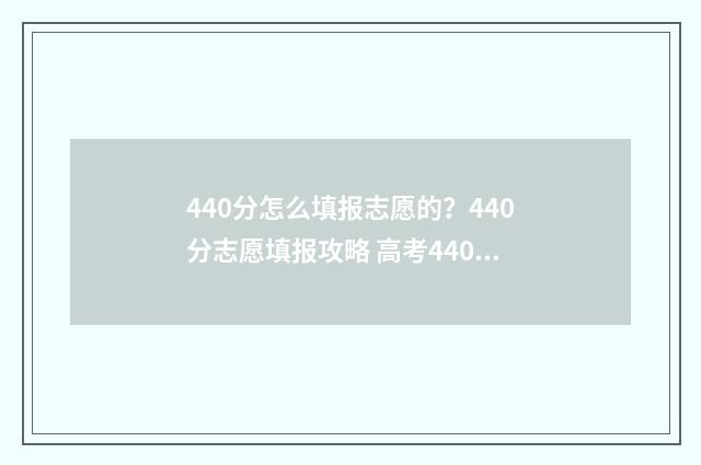 440分怎么填报志愿的？440分志愿填报攻略 高考440怎么填志愿
